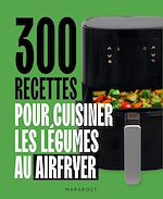 Télécharger le livre :  300 recettes pour cuisiner les légumes au Airfryer