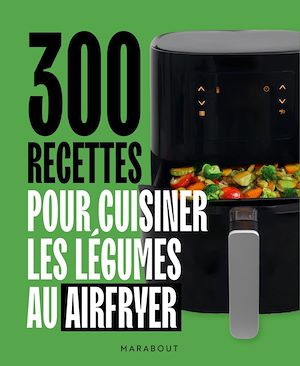 Téléchargez le livre :  300 recettes pour cuisiner les légumes au Airfryer