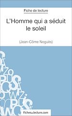 Télécharger le livre :  L'Homme qui a séduit le soleil de Jean-Côme Noguès (Fiche de lecture)