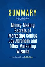 Télécharger le livre :  Summary: Money-Making Secrets of Marketing Genius Jay Abraham and Other Marketing Wizards