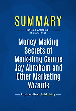 Télécharger le livre :  Summary: Money-Making Secrets of Marketing Genius Jay Abraham and Other Marketing Wizards