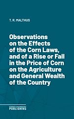 Télécharger le livre :  Observations on the Effects of the Corn Laws, and of a Rise or Fall in the Price of Corn on the Agriculture and General Wealth of the Country