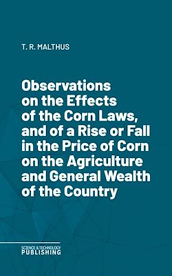 Télécharger le livre :  Observations on the Effects of the Corn Laws, and of a Rise or Fall in the Price of Corn on the Agriculture and General Wealth of the Country