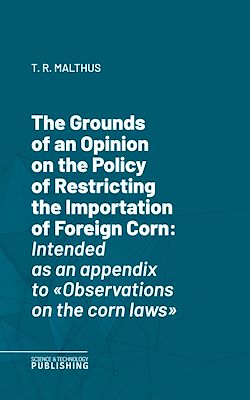 Télécharger le livre :  The Grounds of an Opinion on the Policy of Restricting the Importation of Foreign CornIntended as an appendix to "Observations on the corn laws"