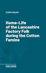 Télécharger le livre :  Home-Life of the Lancashire Factory Folk during the Cotton Famine