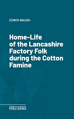 Télécharger le livre :  Home-Life of the Lancashire Factory Folk during the Cotton Famine
