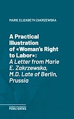 Télécharger le livre :  A Practical Illustration of "Woman's Right to Labor"