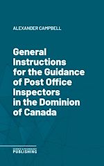 Télécharger le livre :  General Instructions for the Guidance of Post Office Inspectors in the Dominion of Canada
