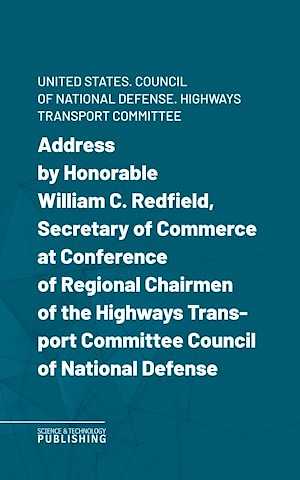 Téléchargez le livre :  Address by Honorable William C. Redfield, Secretary of Commerce at Conference of Regional Chairmen of the Highways Transport Committee Council of National Defense