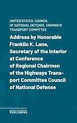 Télécharger le livre :  Address by Honorable Franklin K. Lane, Secretary of the Interior at Conference of Regional Chairmen of the Highways Transport Committee Council of National Defense
