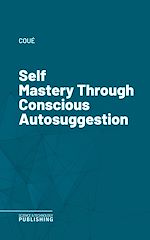 Télécharger le livre :  Self Mastery Through Conscious Autosuggestion