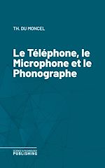 Télécharger le livre :  Le Téléphone, le Microphone et le Phonographe