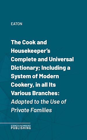 Téléchargez le livre :  The Cook and Housekeeper's Complete and Universal Dictionary; Including a System of Modern Cookery, in all Its Various Branches
