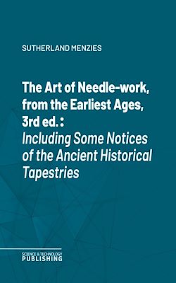 Télécharger le livre :  The Art of Needle-work, from the Earliest Ages, 3rd ed.