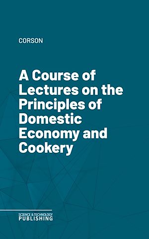 Téléchargez le livre :  A Course of Lectures on the Principles of Domestic Economy and Cookery