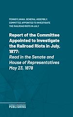 Télécharger le livre :  Report of the Committee Appointed to Investigate the Railroad Riots in July, 1877