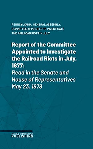 Téléchargez le livre :  Report of the Committee Appointed to Investigate the Railroad Riots in July, 1877