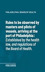 Télécharger le livre :  Rules to be observed by masters and pilots of vessels, arriving at the port of Philadelphia