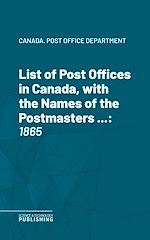 Télécharger le livre :  List of Post Offices in Canada, with the Names of the Postmasters ...