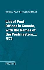 Télécharger le livre :  List of Post Offices in Canada, with the Names of the Postmasters ...