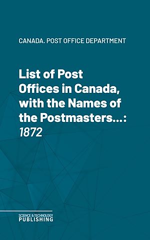 Téléchargez le livre :  List of Post Offices in Canada, with the Names of the Postmasters ...