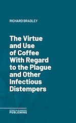 Télécharger le livre :  The Virtue and Use of Coffee With Regard to the Plague and Other Infectious Distempers