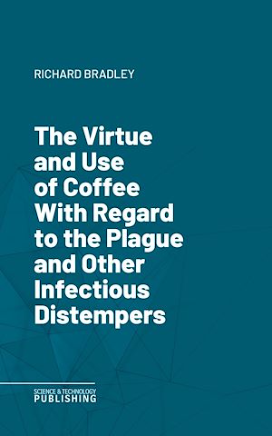 Téléchargez le livre :  The Virtue and Use of Coffee With Regard to the Plague and Other Infectious Distempers