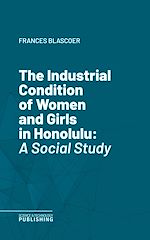 Télécharger le livre :  The Industrial Condition of Women and Girls in Honolulu