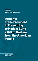 Télécharger le livre :  Remarks of the President in Presenting to Madam Curie a Gift of Radium from the American People