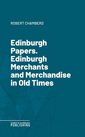 Téléchargez le livre :  Edinburgh Papers. Edinburgh Merchants and Merchandise in Old Times