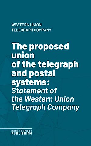 Téléchargez le livre :  The proposed union of the telegraph and postal systems