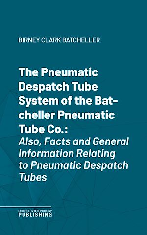 Téléchargez le livre :  The Pneumatic Despatch Tube System of the Batcheller Pneumatic Tube Co.