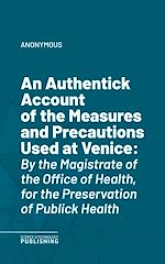 Télécharger le livre :  An Authentick Account of the Measures and Precautions Used at Venice