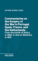 Télécharger le livre :  Commentaries on the Surgery of the War in Portugal, Spain, France, and the Netherlands