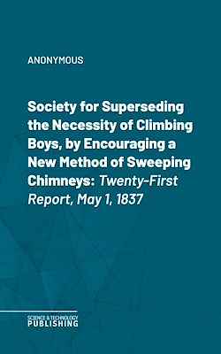 Télécharger le livre :  Society for Superseding the Necessity of Climbing Boys, by Encouraging a New Method of Sweeping Chimneys