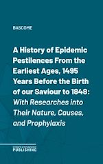 Télécharger le livre :  A History of Epidemic PestilencesFrom the Earliest Ages, 1495 Years Before the Birth of our Saviour to 1848