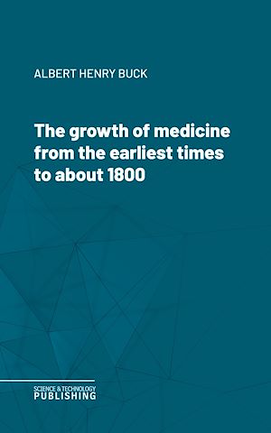 Téléchargez le livre :  The growth of medicine from the earliest times to about 1800