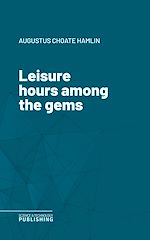 Télécharger le livre :  Leisure hours among the gems