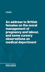 Télécharger le livre :  An address to British females on the moral management of pregnancy and labour, and some cursory observations on medical deportment