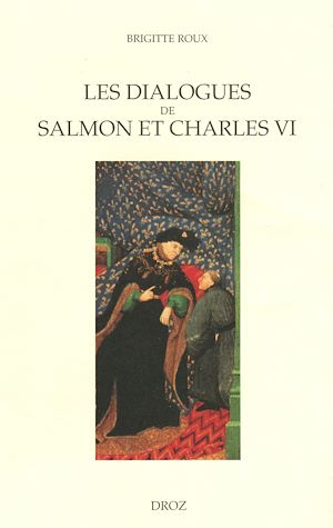 Téléchargez le livre :  Les Dialogues de Salmon et Charles VI : Images du pouvoir et enjeux politiques