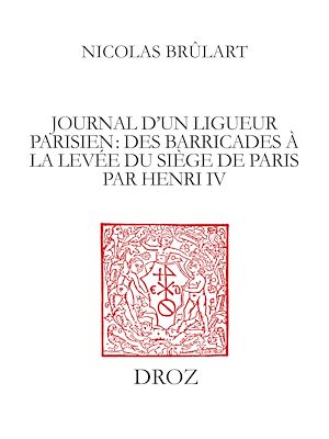 Téléchargez le livre :  Journal d'un ligueur parisien : des barricades à la levée du siège de Paris par Henri IV (1588-1590)