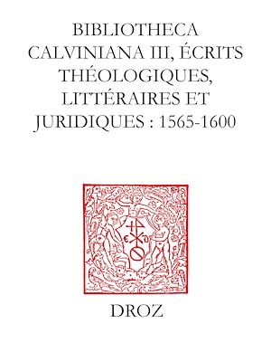 Téléchargez le livre :  Bibliotheca Calviniana. Les oeuvres de Jean Calvin publiées au XVIe siècle. III, Ecrits théologiques, littéraires et juridiques : 1565-1600