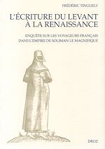Télécharger le livre :  L'Ecriture du Levant à la Renaissance : Enquête sur les voyageurs français dans l'empire de Soliman le Magnifique