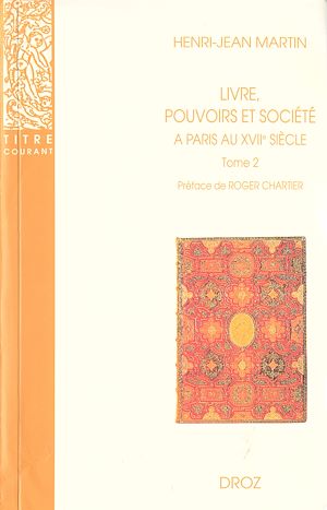 Téléchargez le livre :  Livre, pouvoirs et société à Paris au XVIIe siècle (1598-1701). Tome 2 / Préface de Roger Chartier