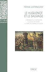 Télécharger le livre :  Le Huguenot et le sauvage : L'Amérique et la controverse coloniale, en France, au temps des guerres de Religion (1555-1589). Troisième édition revue et augmentée