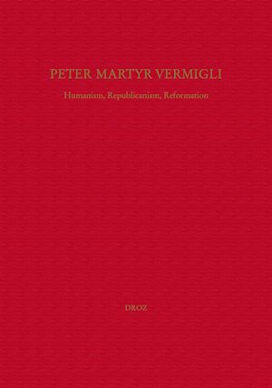 Téléchargez le livre :  Peter Martyr Vermigli : Humanism, Republicanism, Reformation = Petrus Martyr Vermigli : Humanismus, Republikanismus, Reformation