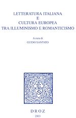 Télécharger le livre :  Letteratura italiana e cultura europea tra Illuminismo e romanticismo. Atti del Convegno Internazionale di Studi (Padova-Venezia, 11-13 maggio 2000)