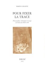Télécharger le livre :  Pour fixer la trace : photographie, littérature et voyage au milieu du XIXe siècle