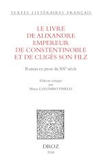 Télécharger le livre :  Le Livre de Alixandre empereur de Constentinoble et de Cligés son filz : roman en prose du XVe siècle