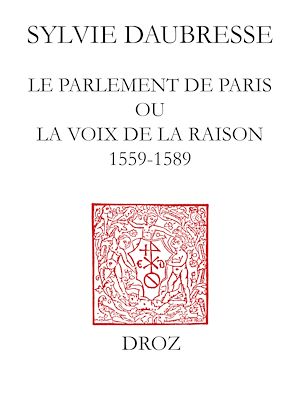 Téléchargez le livre :  Le Parlement de Paris ou la voix de la Raison (1559-1589) / Préface de Denis Crouzet